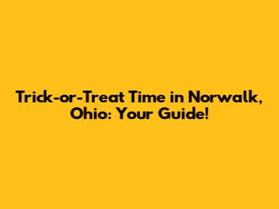 Trick-or-Treat Time in Norwalk, Ohio: Your Guide!