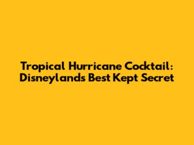 Tropical Hurricane Cocktail: Disneyland's Best Kept Secret