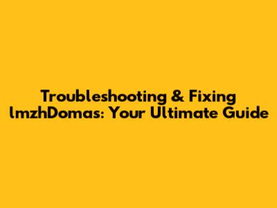 Troubleshooting & Fixing lmzhDomas: Your Ultimate Guide