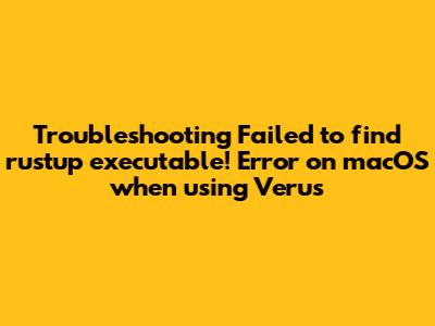 Troubleshooting 'Failed to find rustup executable!' Error on macOS when using Verus