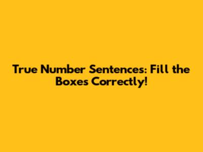 True Number Sentences: Fill the Boxes Correctly!