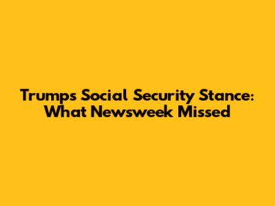 Trump's Social Security Stance: What Newsweek Missed