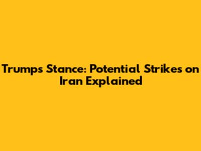 Trump's Stance: Potential Strikes on Iran Explained