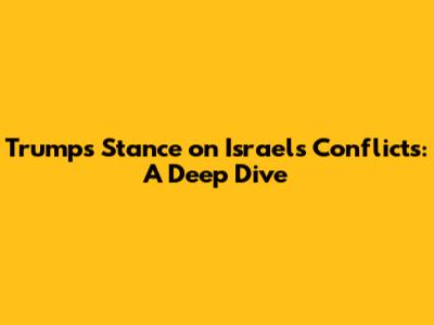 Trump's Stance on Israel's Conflicts: A Deep Dive