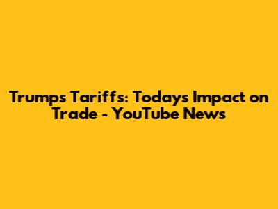 Trump's Tariffs: Today's Impact on Trade - YouTube News
