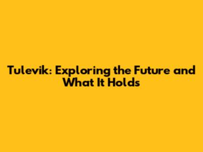 Tulevik: Exploring the Future and What It Holds