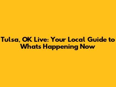 Tulsa, OK Live: Your Local Guide to What's Happening Now