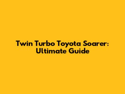 Twin Turbo Toyota Soarer: Ultimate Guide