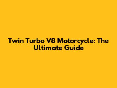 Twin Turbo V8 Motorcycle: The Ultimate Guide