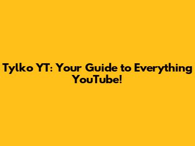 Tylko YT: Your Guide to Everything YouTube!