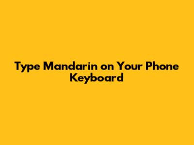 Type Mandarin on Your Phone Keyboard