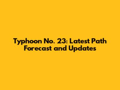 Typhoon No. 23: Latest Path Forecast and Updates
