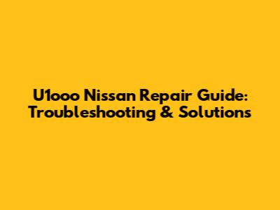 U1ooo Nissan Repair Guide: Troubleshooting & Solutions