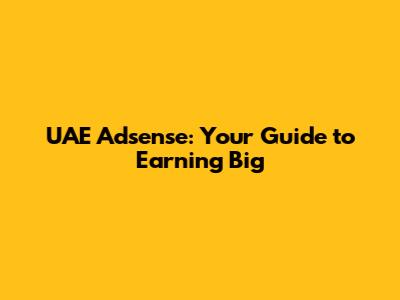 UAE Adsense: Your Guide to Earning Big