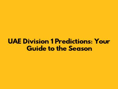 UAE Division 1 Predictions: Your Guide to the Season