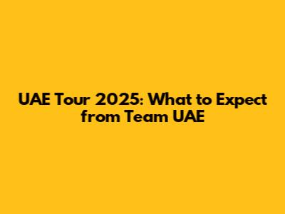 UAE Tour 2025: What to Expect from Team UAE
