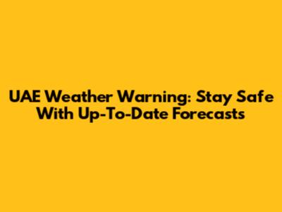 UAE Weather Warning: Stay Safe With Up-To-Date Forecasts