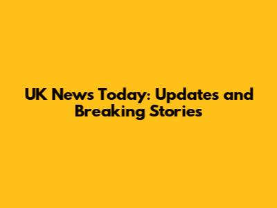 UK News Today: Updates and Breaking Stories
