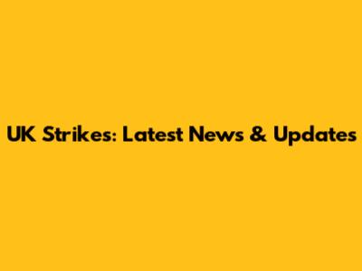 UK Strikes: Latest News & Updates