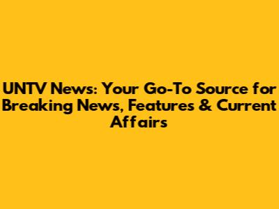 UNTV News: Your Go-To Source for Breaking News, Features & Current Affairs