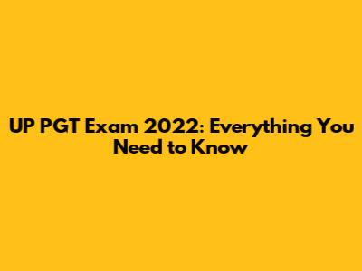 UP PGT Exam 2022: Everything You Need to Know