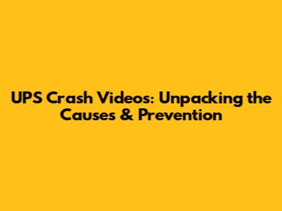 UPS Crash Videos: Unpacking the Causes & Prevention