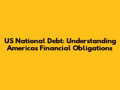US National Debt: Understanding America's Financial Obligations