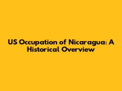 US Occupation of Nicaragua: A Historical Overview