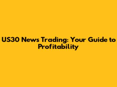 US30 News Trading: Your Guide to Profitability