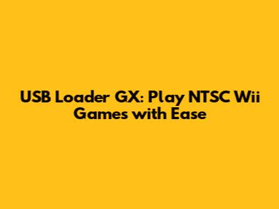 USB Loader GX: Play NTSC Wii Games with Ease