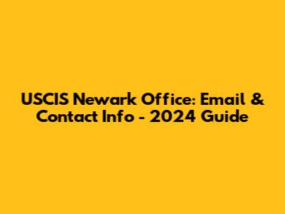 USCIS Newark Office: Email & Contact Info - 2024 Guide