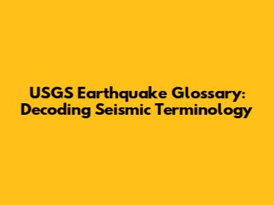 USGS Earthquake Glossary: Decoding Seismic Terminology