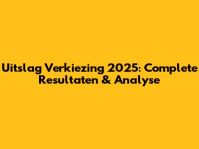 Uitslag Verkiezing 2025: Complete Resultaten & Analyse