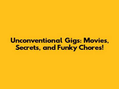 Unconventional Gigs: Movies, Secrets, and Funky Chores!