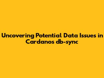 Uncovering Potential Data Issues in Cardano's db-sync
