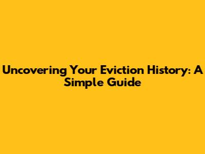 Uncovering Your Eviction History: A Simple Guide