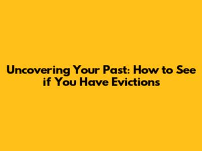 Uncovering Your Past: How to See if You Have Evictions