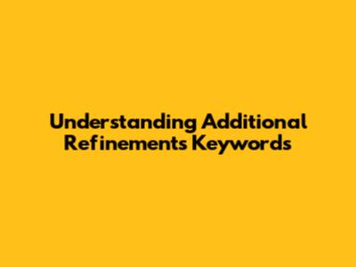 Understanding 'Additional Refinements' Keywords