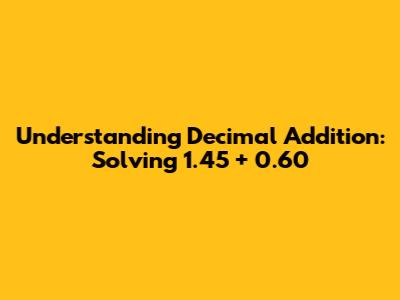 Understanding Decimal Addition: Solving 1.45 + 0.60