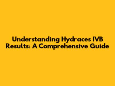 Understanding Hydraces IVB Results: A Comprehensive Guide