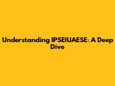 Understanding IPSEIUAESE: A Deep Dive