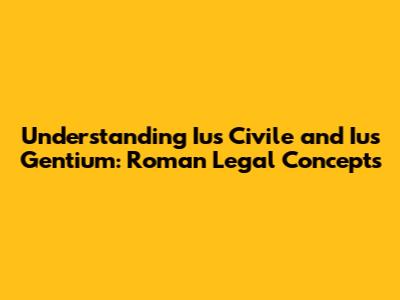 Understanding Ius Civile and Ius Gentium: Roman Legal Concepts