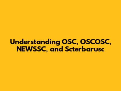 Understanding OSC, OSCOSC, NEWSSC, and Scterbarusc