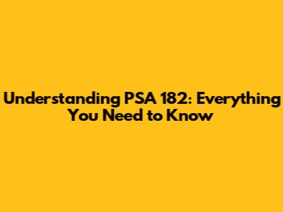 Understanding PSA 182: Everything You Need to Know