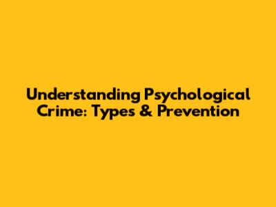 Understanding Psychological Crime: Types & Prevention