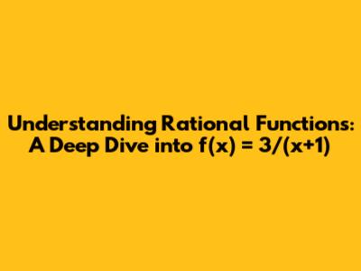 Understanding Rational Functions: A Deep Dive into f(x) = 3/(x+1)