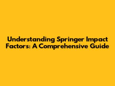 Understanding Springer Impact Factors: A Comprehensive Guide