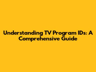 Understanding TV Program IDs: A Comprehensive Guide