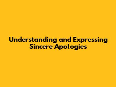 Understanding and Expressing Sincere Apologies