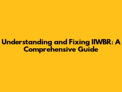 Understanding and Fixing IIWBR: A Comprehensive Guide